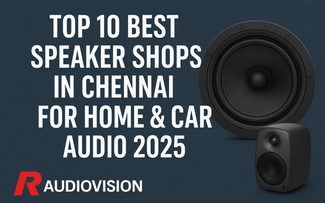 Top10 Best Speaker Shop in Chennai for Home & Car Audio 2025